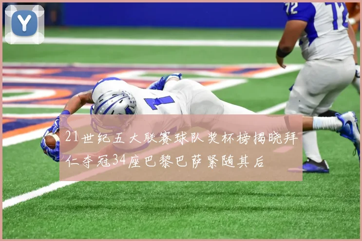 21世纪五大联赛球队奖杯榜揭晓拜仁夺冠34座巴黎巴萨紧随其后