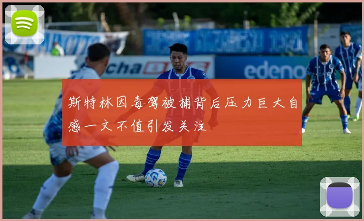 斯特林因毒驾被捕背后压力巨大自感一文不值引发关注