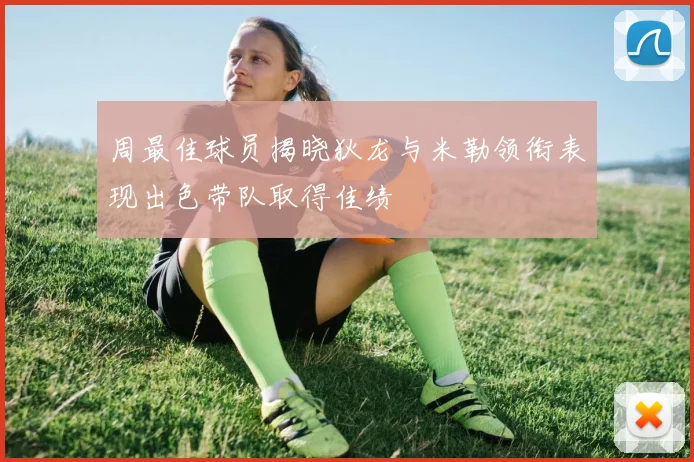 周最佳球员揭晓狄龙与米勒领衔表现出色带队取得佳绩